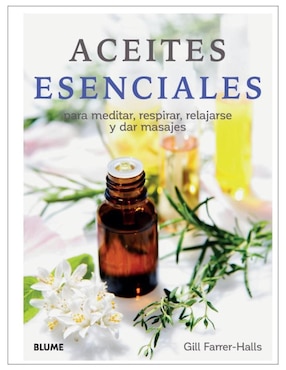 Aceites Esenciales: Para Meditar, Respirar, Relajarse Y Dar Masajes De Farrer Gill