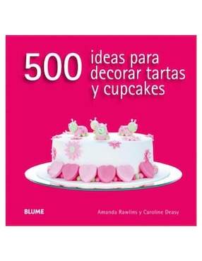 Libro 500 Ideas Para Decorar Tartas y Cupcakes de Amanda Rwalinds y Caroline Deasy