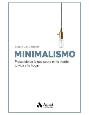 Libro Minimalismo. Prescinde de Lo Que Sobra En Tu Mente Tu Vida y Tu Hogar de Élodie-Joy Jaubert