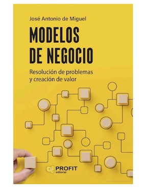 Imagen de producto Libro Modelos de Negocio - Resolución de Problemas y Creación de Valor de José Antonio de Miguel
