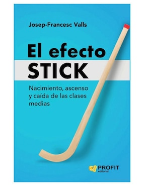Libro El Efecto Stick - Nacimiento, Ascenso y Caída de Las Clases Medias. de Josep-Francesc Valls
