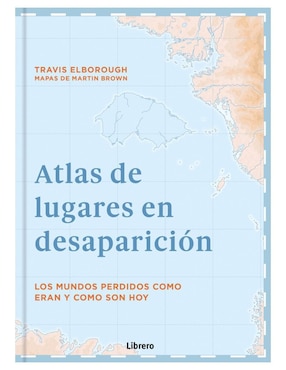 Libro Atlas de Lugares En Desaparición de Travis Elborough