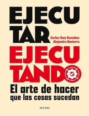 Libro Ejecutar Ejecutando. El Arte De Hacer Que Las Cosas Sucedan de Carlos Ruiz González Y Alejandro Basterra