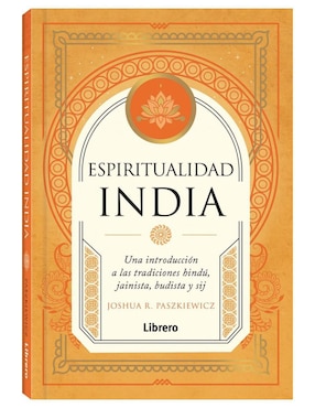Libro Espiritualidad india - Una introducción a las tradiciones hindú, jainista, budista y sij de Joshua R. Paszkiewicz