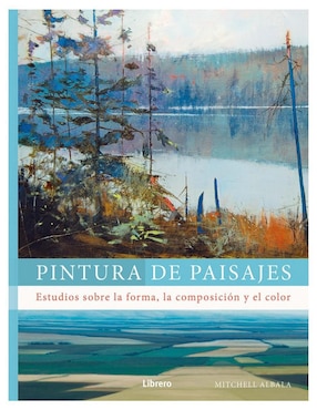 Pintura de paisajes. estudios sobre la forma, la composición y el color de Mitchell Albala