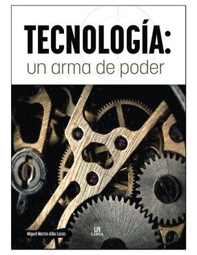 Libro Tecnología. Un Arma de Poder - Historia de la Tecnología, Desde La Edad de Piedra Hasta la IA de Miguel Martín Albo Lucas