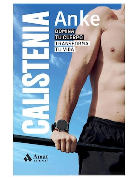 Libro Calistenia, Domina tu cuerpo, transforma tu vida de Anke
