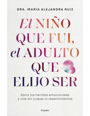 Libro El Nino Que Fui, El Adulto Que Elijo Ser de Dra. Maria Alejandra Ruiz