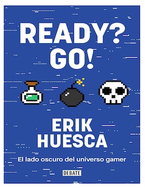 Libro Ready? Go! El lado oscuro del universo gamer de Erik Huesca