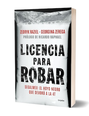 Libro Licencia Para Robar Segalmex: El Hoyo Negro que Devoró a la 4T de Zedryk Raziel/Georgina Zerega