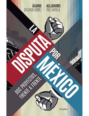 Libro La Disputa Por Mexico de Álvaro Delgado Gomez y Alejandro Páez Varela