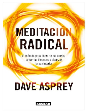 Libro Meditación radical el método para liberarte del estrés, soltar tus bloqueos y alcanzar la paz interiorla interior de Dave Asprey