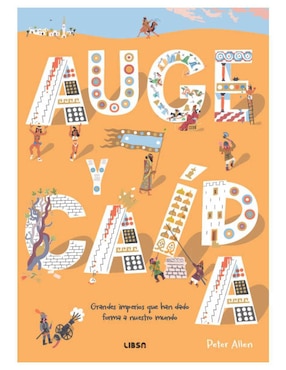 Libro Auge y Caída - Grandes Imperios Que Han Dado Forma A Nuestro Mundo de Peter Allen