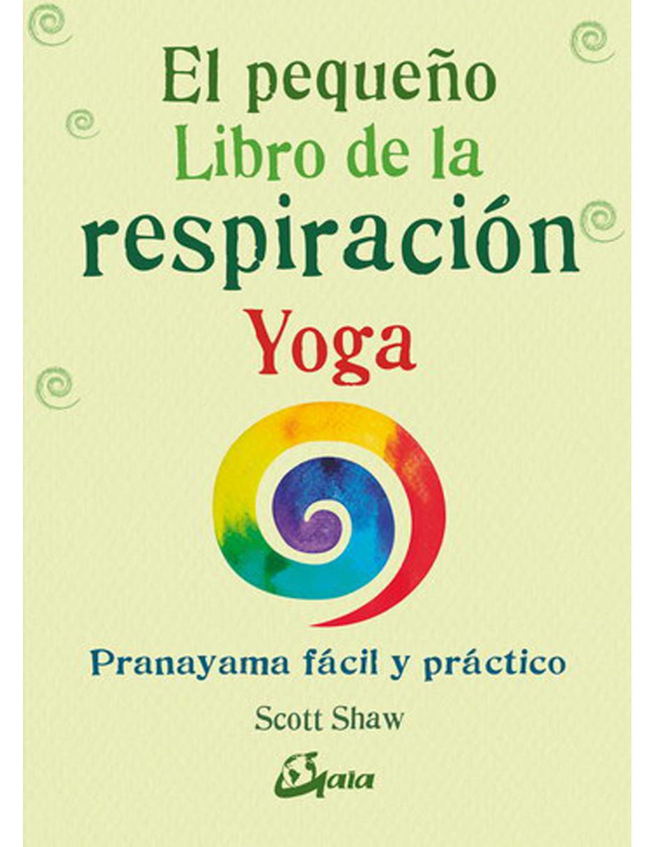 El Pequeño Libro De La Respiración: Pranayama Fácil Y Práctico El Pequeño Libro De La Respiración: Pranayama Fácil Y Práctico