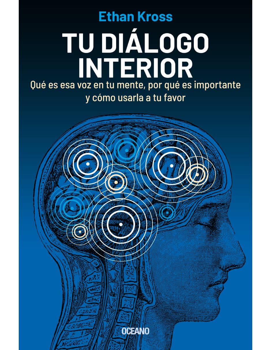 Tu Diálogo Interior: Qué es esa voz en tu mente, por qué es importante y cómo usarla a tu favor de Ethan Kross