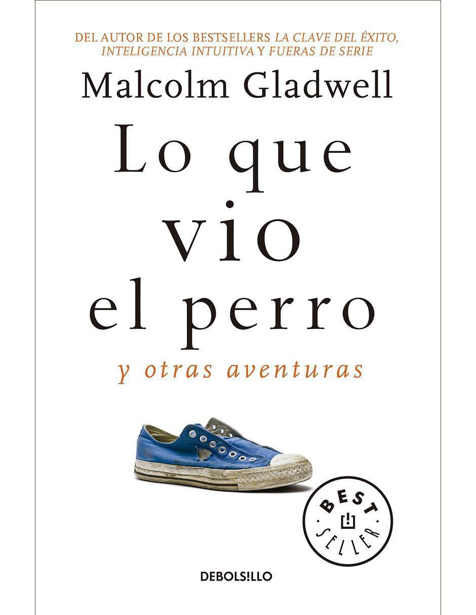 Libro Lo que vio el perro y otras aventuras de Malcolm Gladwell Libro Lo que vio el perro y otras aventuras de Malcolm Gladwell