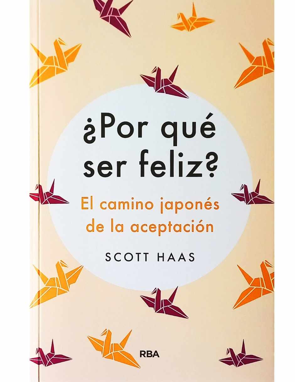 Libro ¿Por que ser feliz? el camino japonés de la aceptación de Scott Haas Libro ¿Por que ser feliz? el camino japonés de la aceptación de Scott Haas
