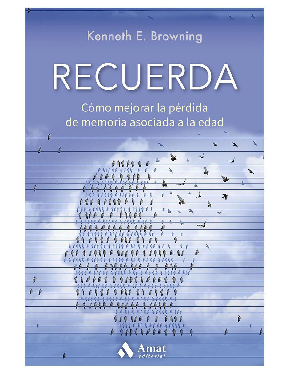 Libro Recuerda. Cómo mejorar la pérdida de memoria asociada a la edad de Kenneth E. Browning