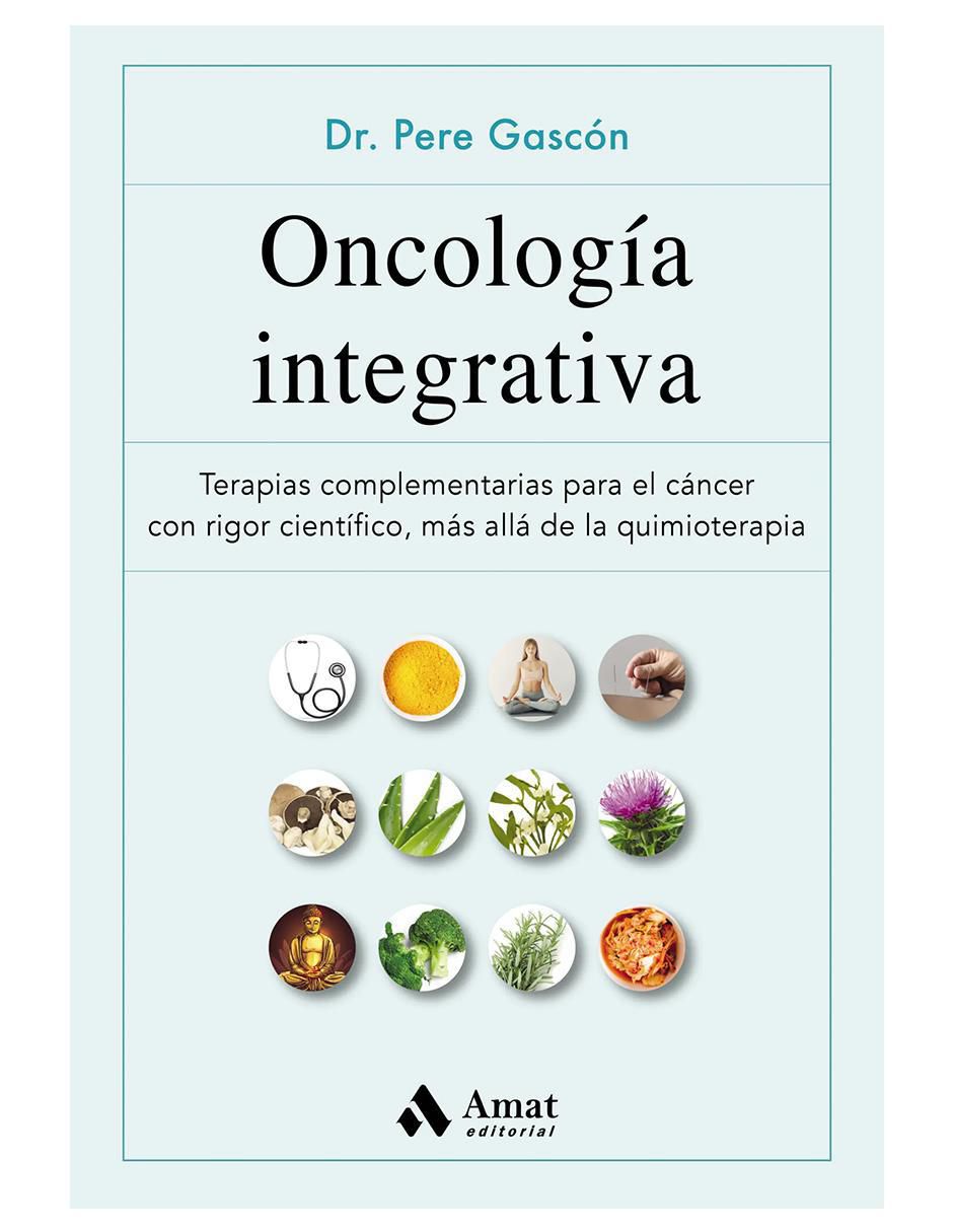 Libro Oncología Integrativa. Terapias complementarias para el cáncer de Pere Gascón Libro Oncología Integrativa. Terapias complementarias para el cáncer de Pere Gascón