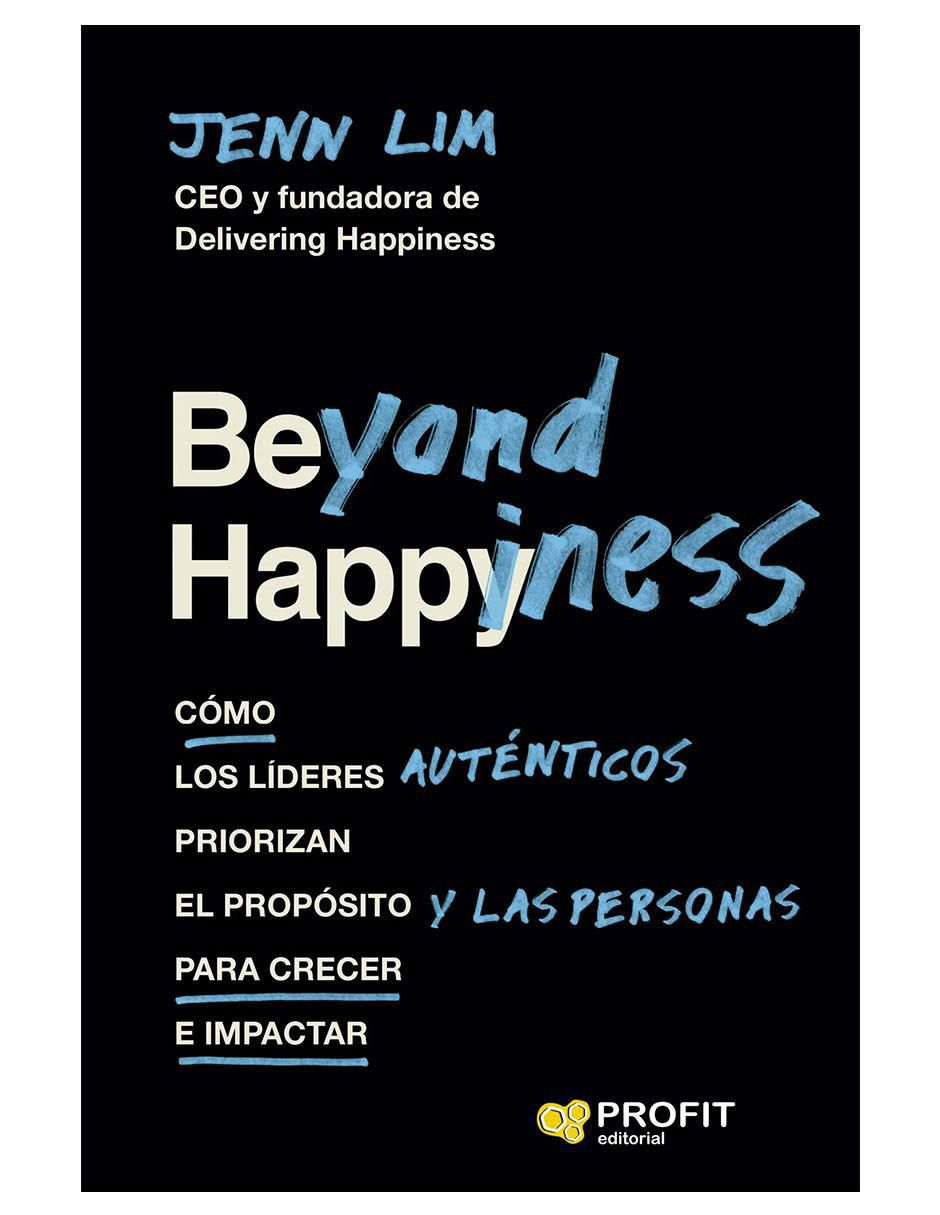 Libro Beyond Happiness: Cómo los líderes auténticos priorizan el propósito y las personas para crecer e impactar de Jenn Lim