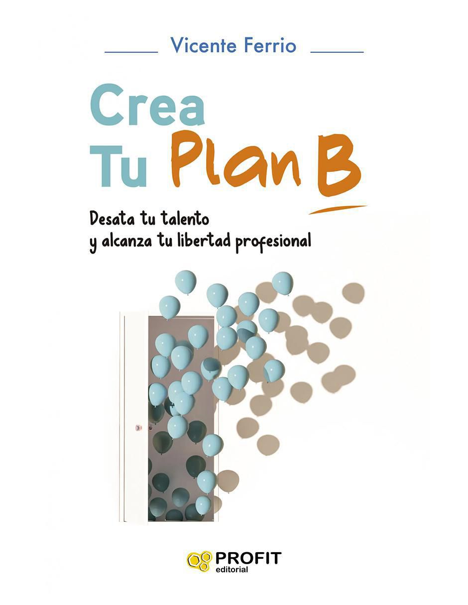 Libro Crea Tu Plan B: Desata tu talento y alcanza tu libertad profesional de Vicente Ferrio