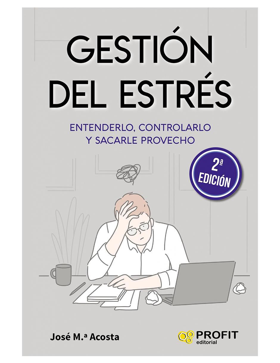 Libro Gestión del Estrés: Entenderlo, controlarlo y sacarle provecho de José Ma. Acosta