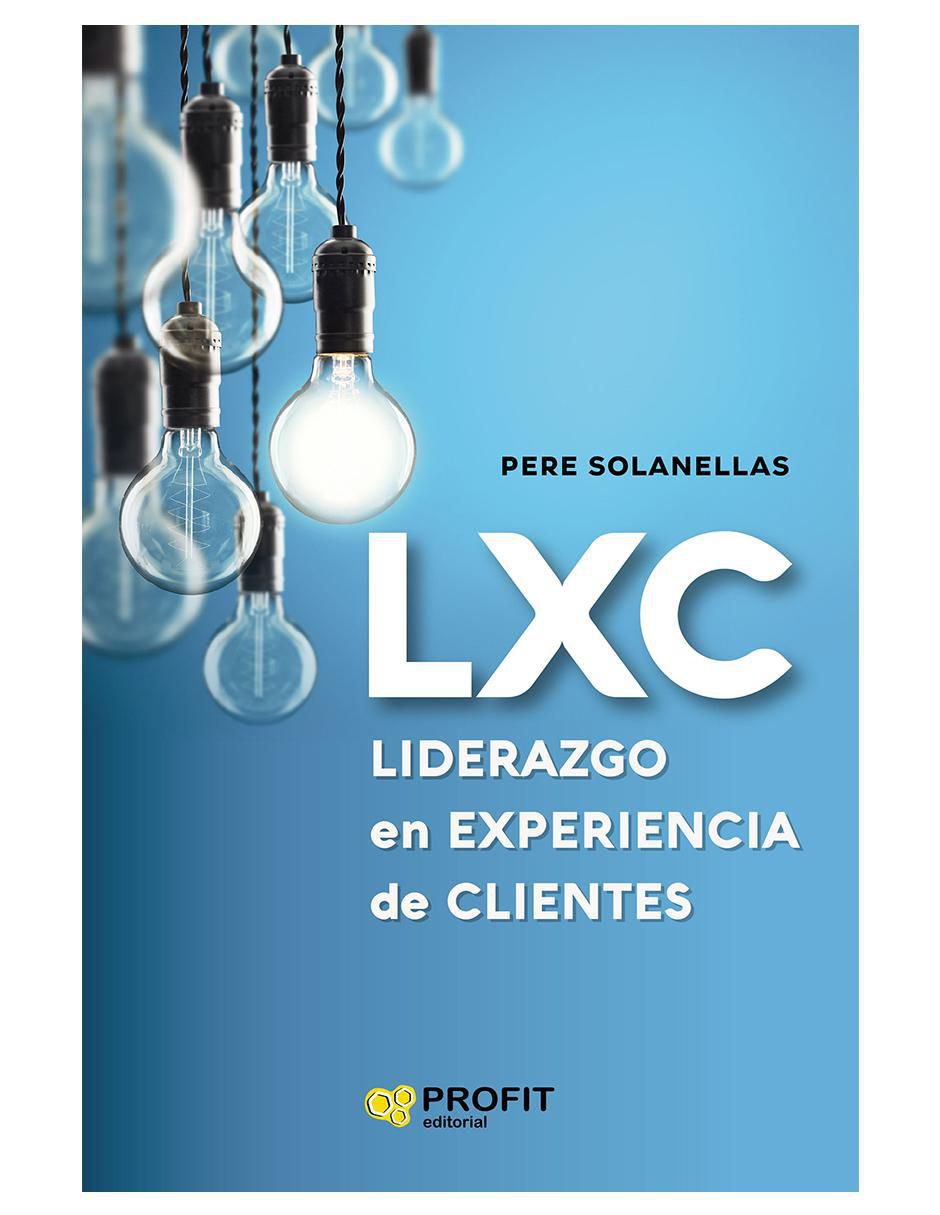 Libro LXC: Liderazgo en Experiencia de Clientes de Pere Solanellas Libro LXC: Liderazgo en Experiencia de Clientes de Pere Solanellas
