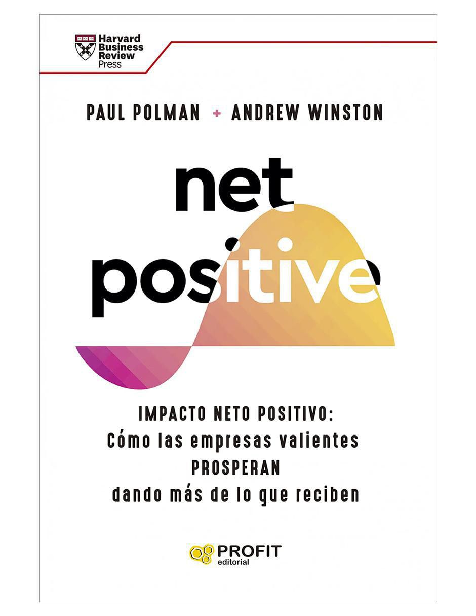 Libro Net Positive Impacto Neto Positivo: Cómo las empresas valientes prosperan dandon más de lo que reciben de Paul Polman / Andrew Winston