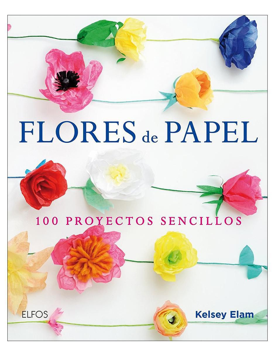 Libro Flores de Papel: 100 Proyectos Sencillos de Kelsey Elam Libro Flores de Papel: 100 Proyectos Sencillos de Kelsey Elam