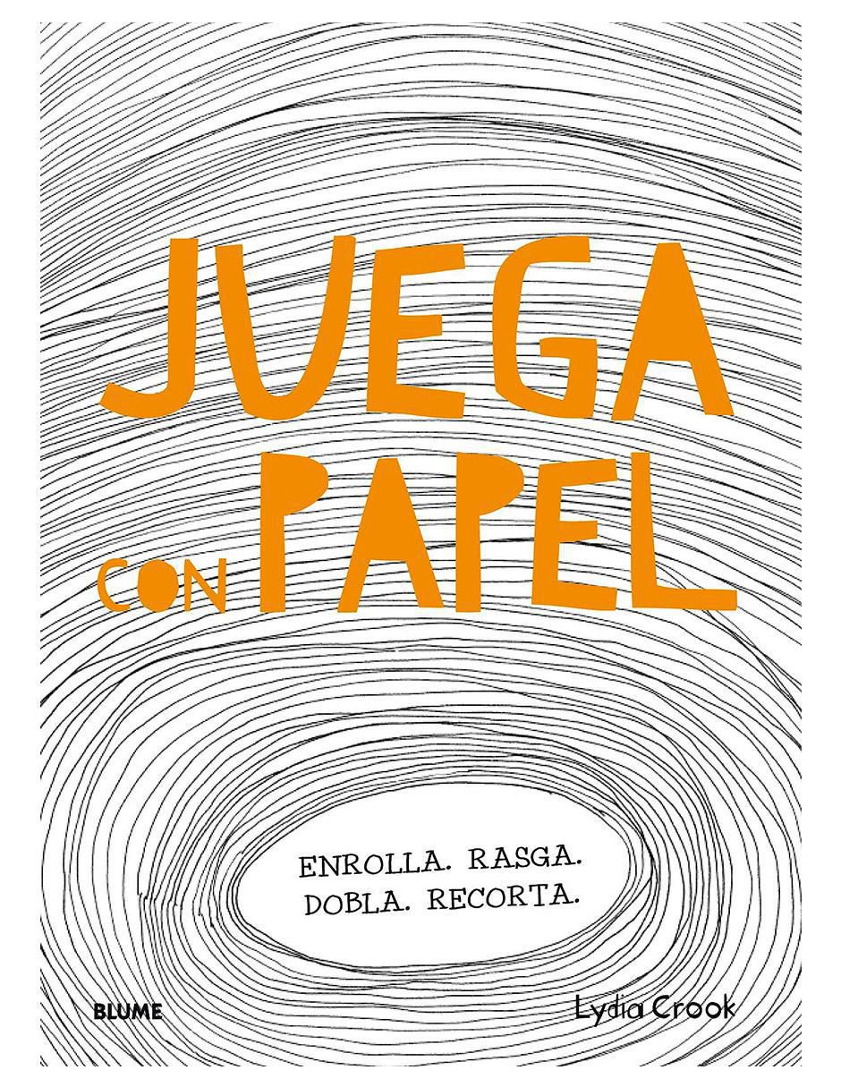 Libro Juega con papel: Enrolla, Rasga, Dobla, Recorta de Lydia Crook