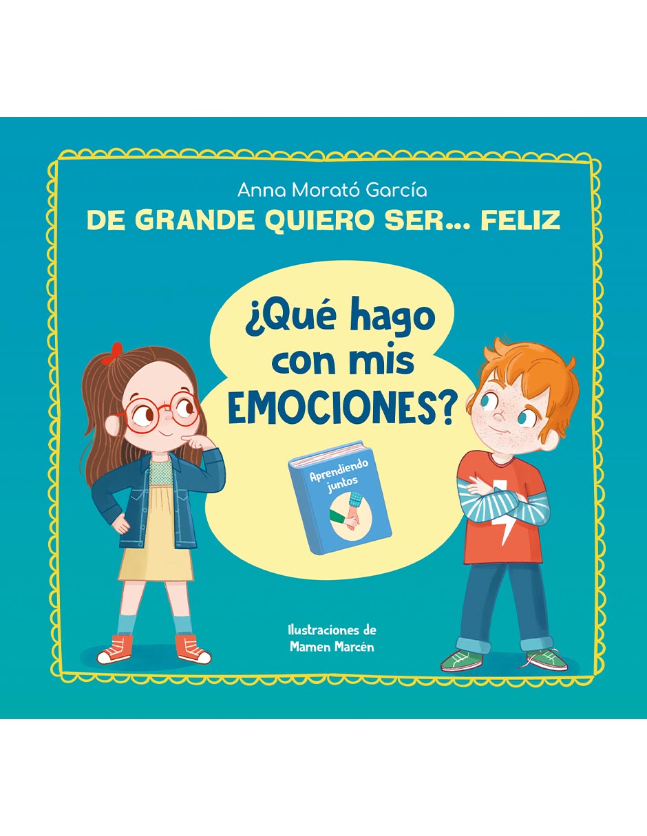 Libro De Grande Quiero Ser... Feliz. ¿Qué hago con mis emociones? de Anna Morató García