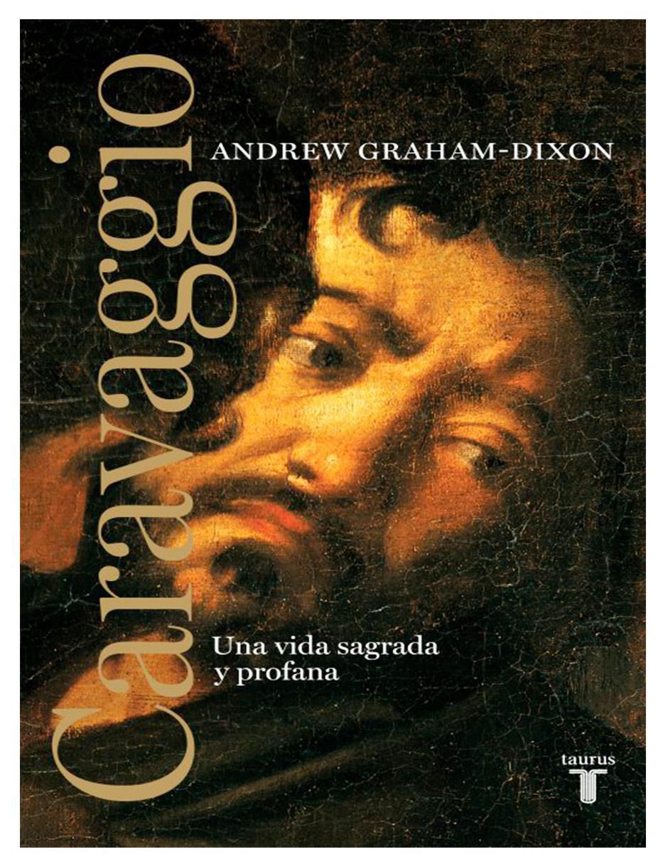 Libro Caravaggio. Una vida sagrada y profana de Andrew Graham Dixon