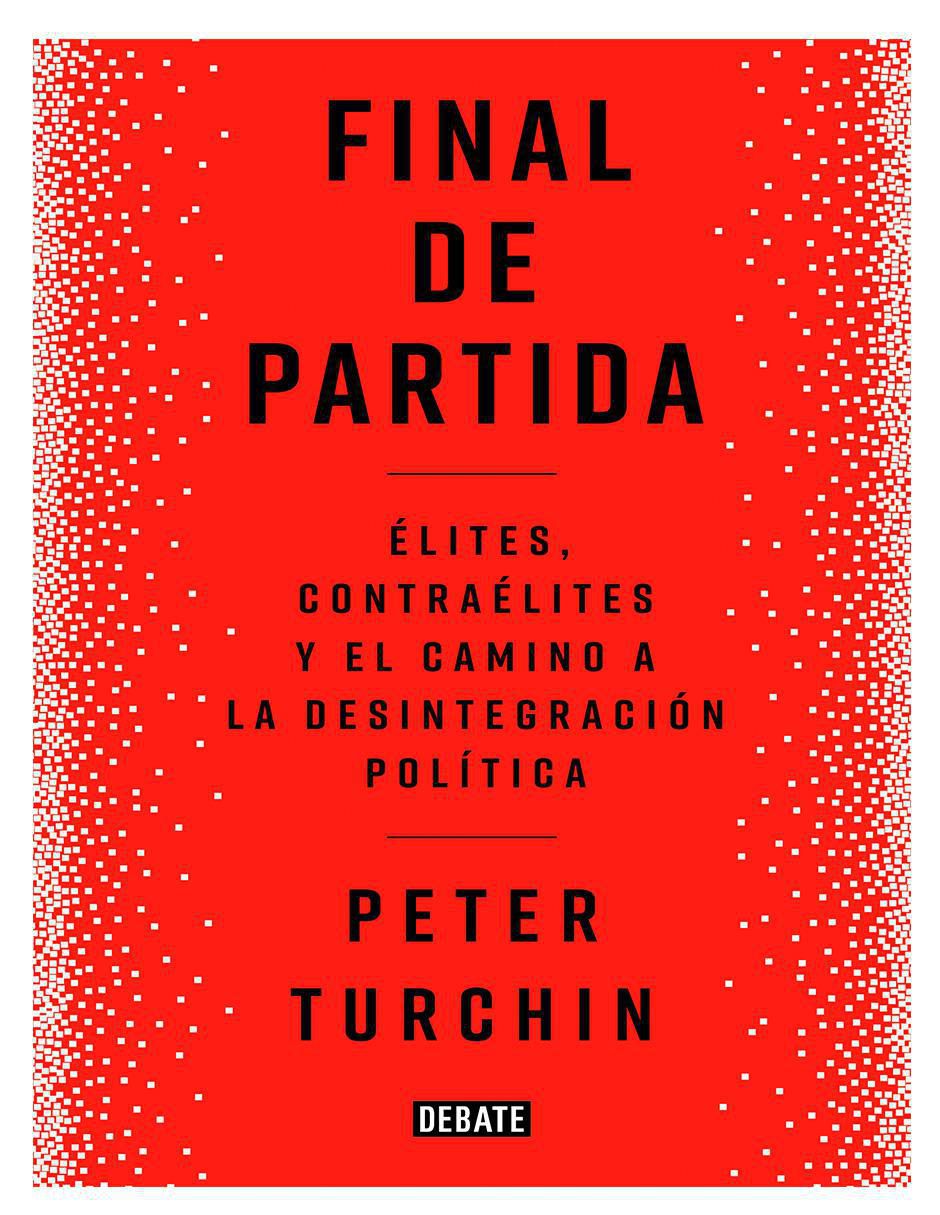 Libro Final de partida. Élites, contraélites y el camino a la desintegración política de Peter Turchin Libro Final de partida. Élites, contraélites y el camino a la desintegración política de Peter Turchin