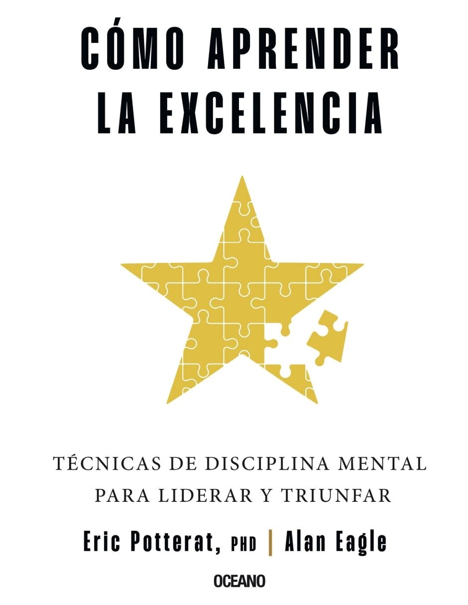 Libro Cómo aprender la excelencia. Técnicas de disciplina mental para liderar y triunfar de Eric Potterat/Alan Eagle