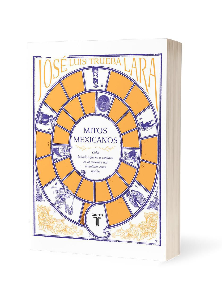 Libro Mitos Mexicanos: Ocho historias que no te contaron en la escuela y nos inventaron como nación de José Luis Trueba Lara 2
