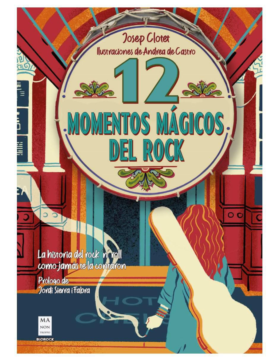 Libro 12 momentos mágicos del rock: La historia del Rock 'n’ Roll como jamás te la contaron de Josep Clotet/Andrea de Castro