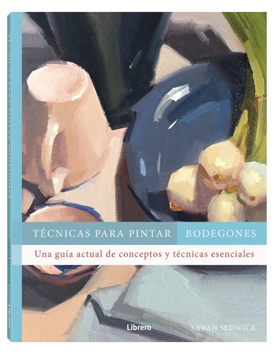 Libro Técnicas Para Pintar Bodegones de Sarah Sedwick Libro Técnicas Para Pintar Bodegones de Sarah Sedwick