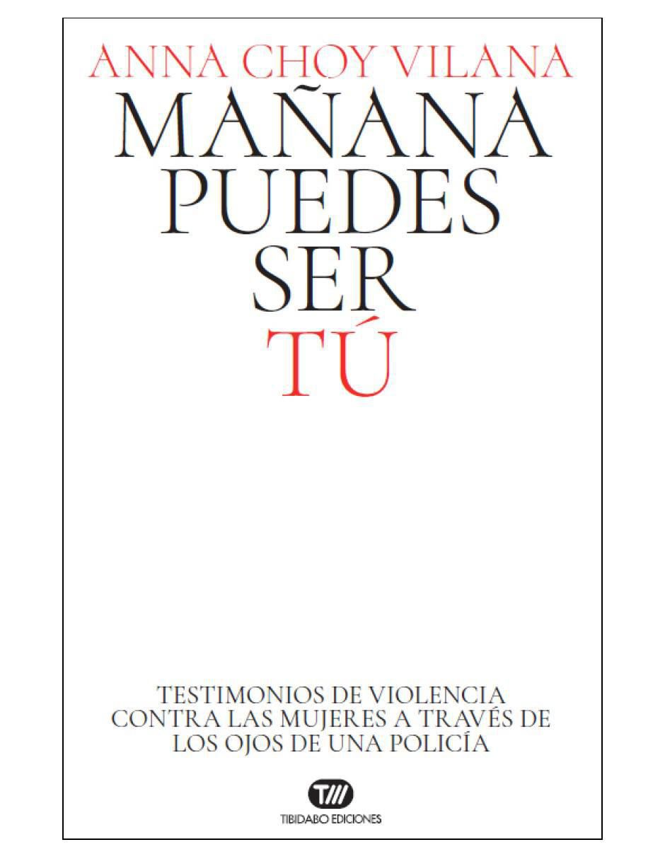 Libro Mañana puedes ser tú. Testimonios de violencia contra las mujeres a través de los ojos de una policía de Anna Choy Vilana
