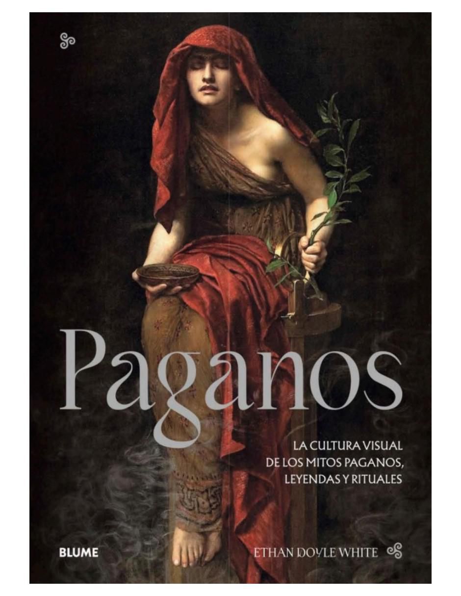 Libro Paganos - la Cultura Visual de los Mitos Paganos, Leyendas y Rituales de Ethan Doyle White