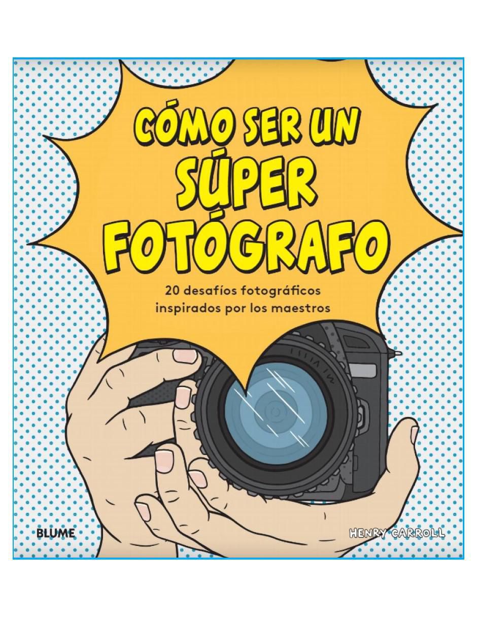 Libro Como Ser un Súper Fotografo de Henry Carroll