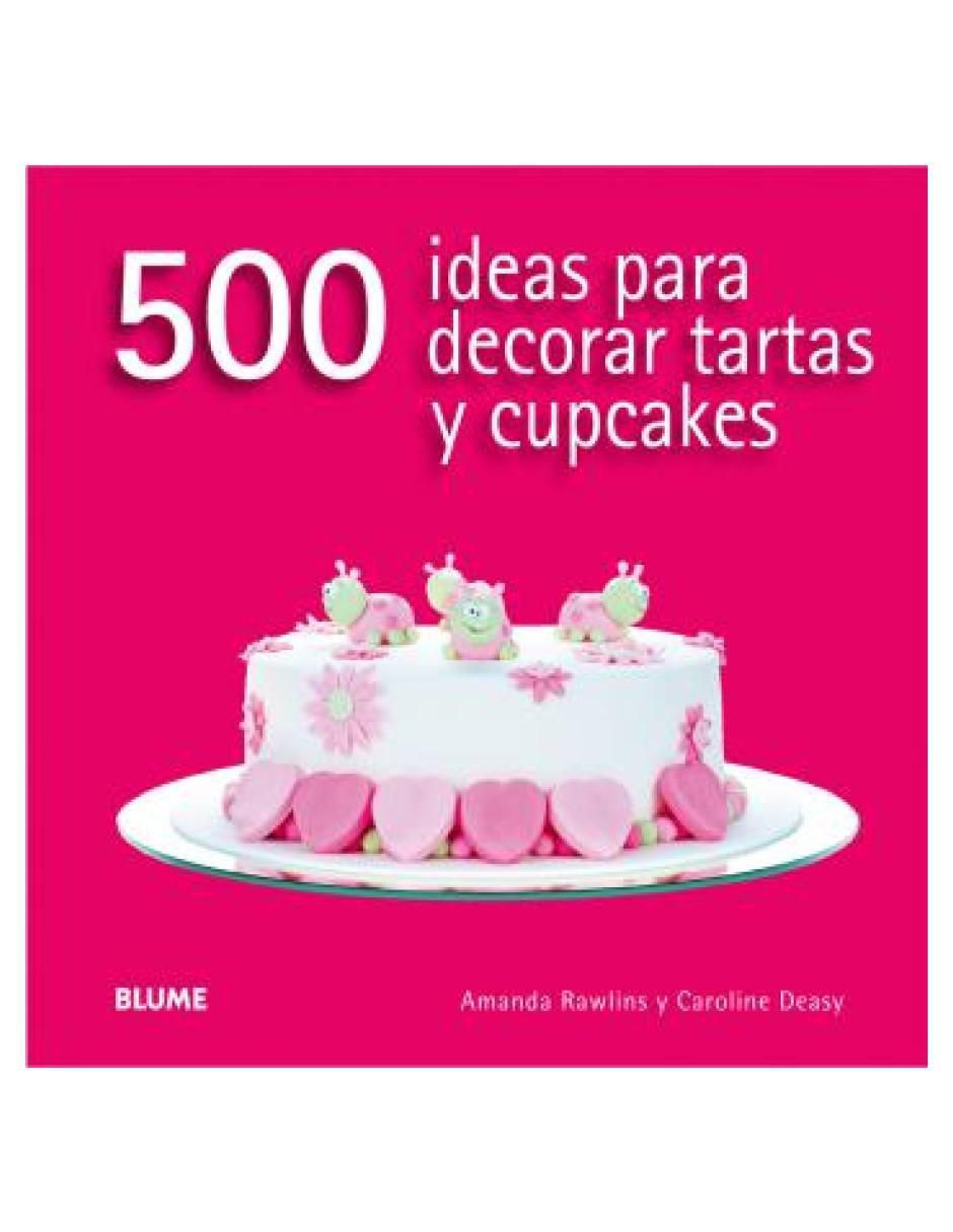 Libro 500 Ideas Para Decorar Tartas y Cupcakes de Amanda Rwalinds y Caroline Deasy
