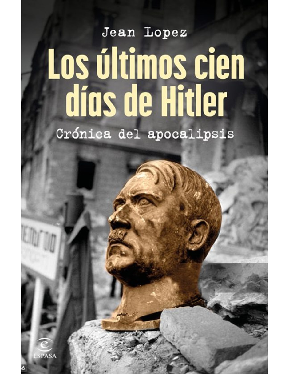 Libro Los últimos cien días de Hitler Crónica del apocalipsis de Jean Lopez