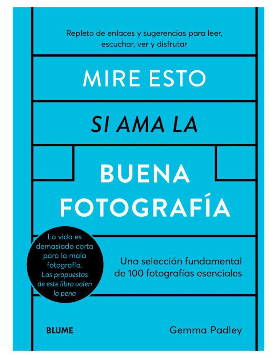 Libro Mire esto si ama la buena fotografía - 100 fotografías esenciales de Gemma Padley
