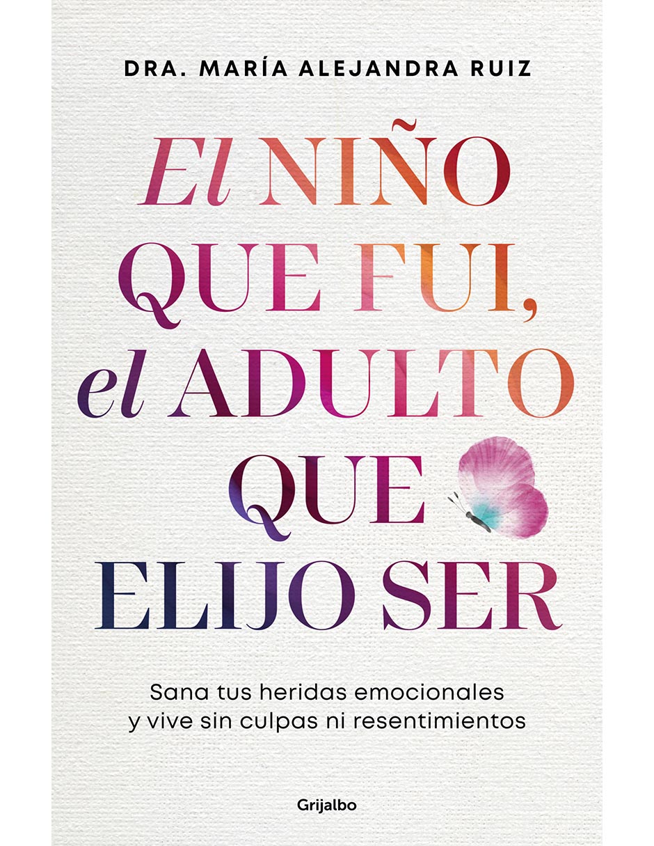 Libro El Nino Que Fui, El Adulto Que Elijo Ser de Dra. Maria Alejandra Ruiz