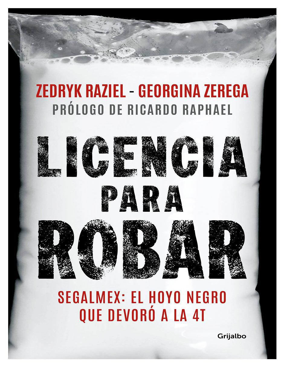 Libro Licencia Para Robar Segalmex: El Hoyo Negro que Devoró a la 4T de Zedryk Raziel/Georgina Zerega