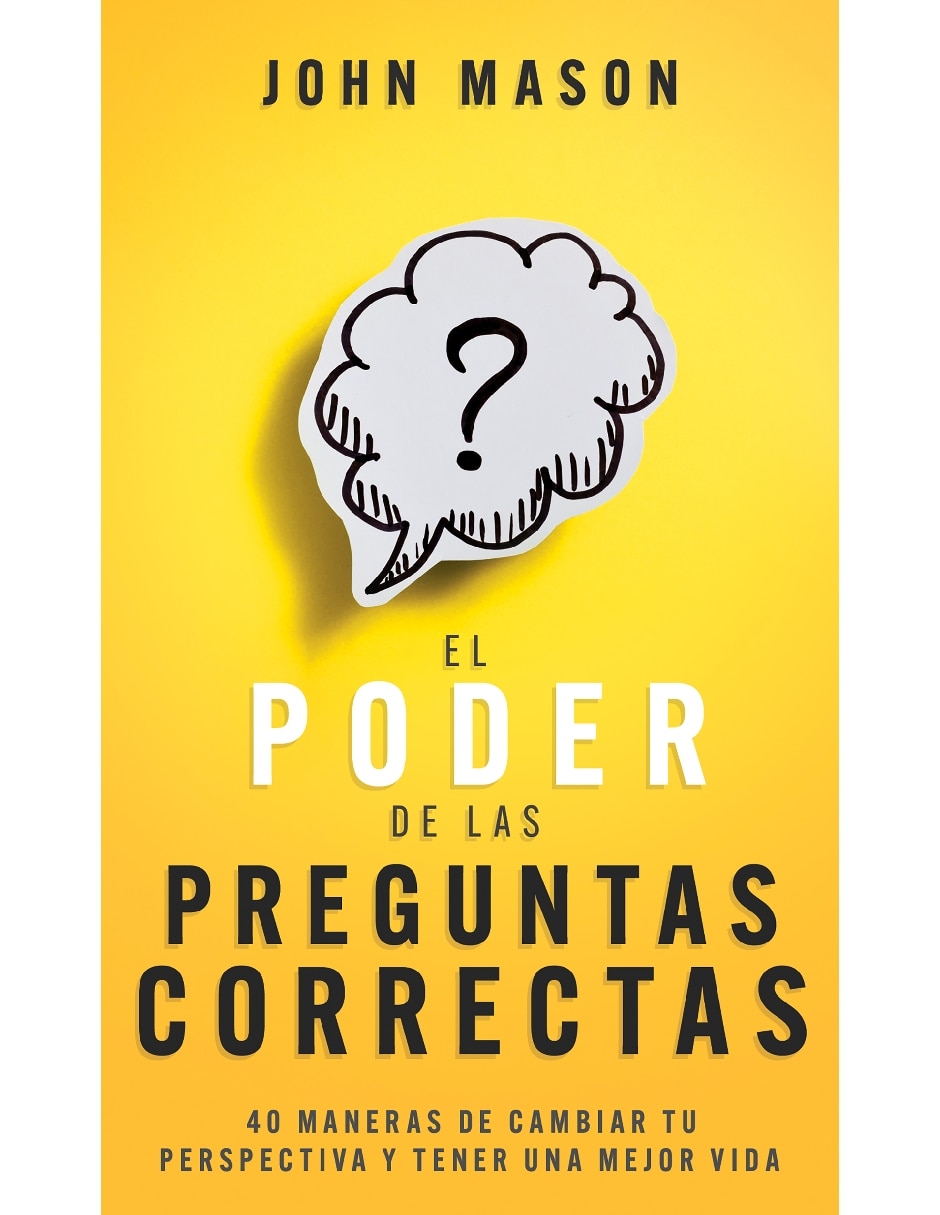 Libro El Poder De Las Preguntas Correctas. 40 Maneras De Cambiar Tu Perspectiva Y Tener Una Mejor Vida de John Mason