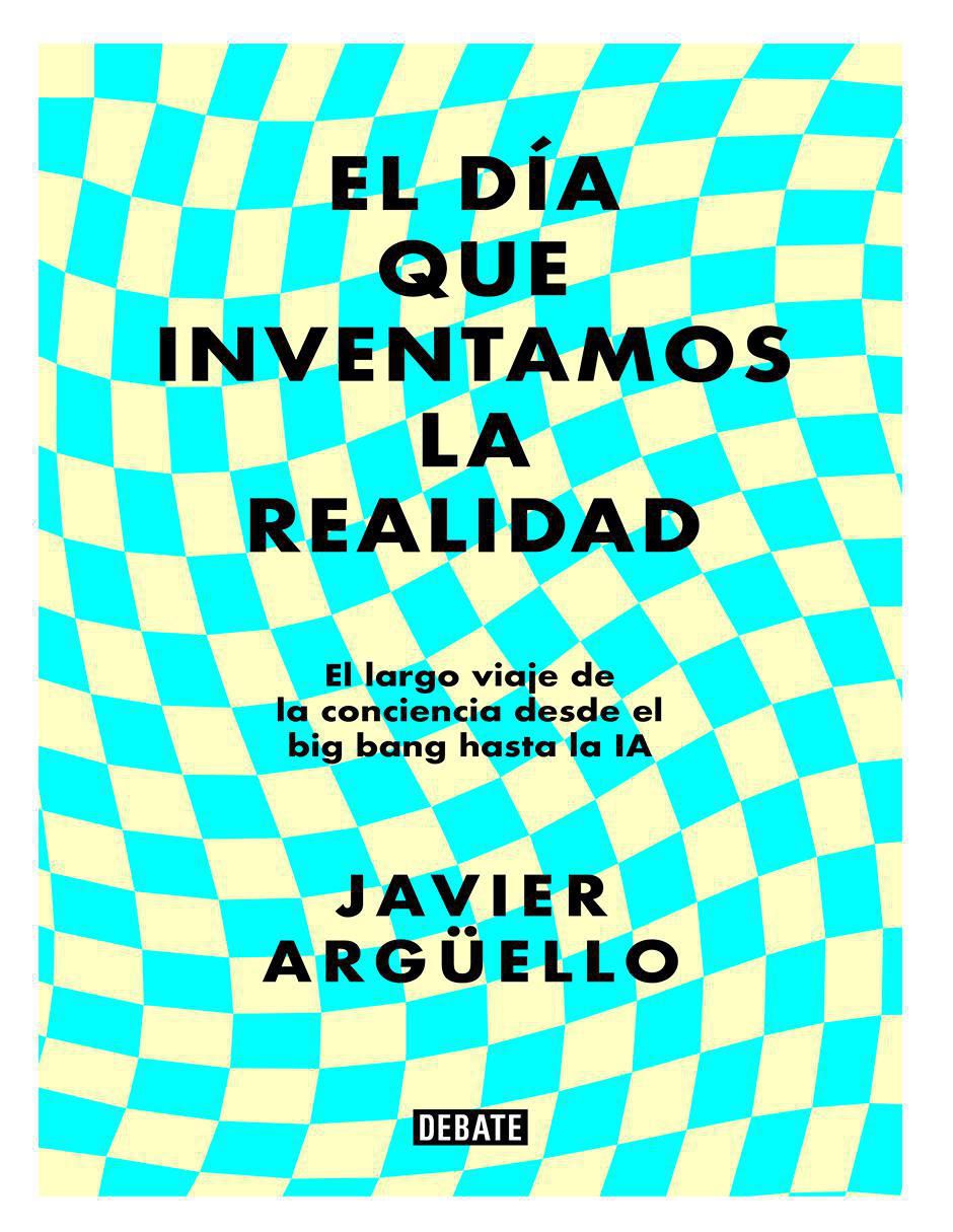 Libro El Día Que Inventamos La Realidad de Javier Arguello Libro El Día Que Inventamos La Realidad de Javier Arguello