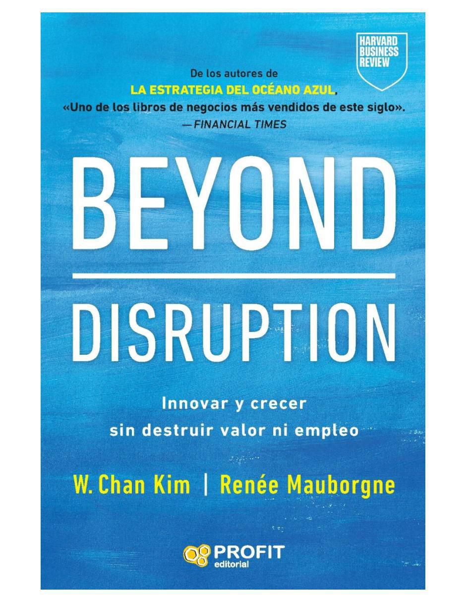 Libro Beyond Disruption - Innovar y crecer sin destruir valor ni empleo de W. Chan Kim/ Renée Mauborgne Libro Beyond Disruption - Innovar y crecer sin destruir valor ni empleo de W. Chan Kim/ Renée Mauborgne